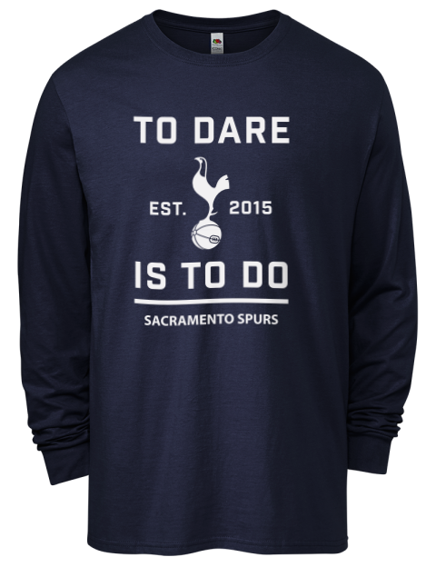 To Dare Is To Do Sacramento Spurs Men's Long-Sleeve T-Shirt | Swagsta